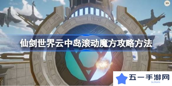 仙剑世界云中岛滚动魔方玩法攻略 云中岛滚动魔方怎么玩[多图]