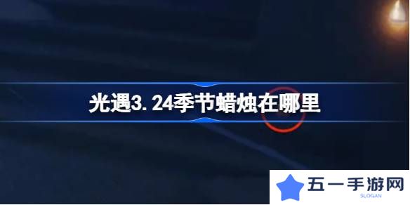 光遇3.24季节蜡烛在哪里-光遇3月24日季节蜡烛位置攻略
